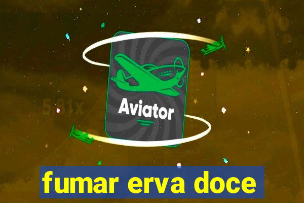 fumar erva doce